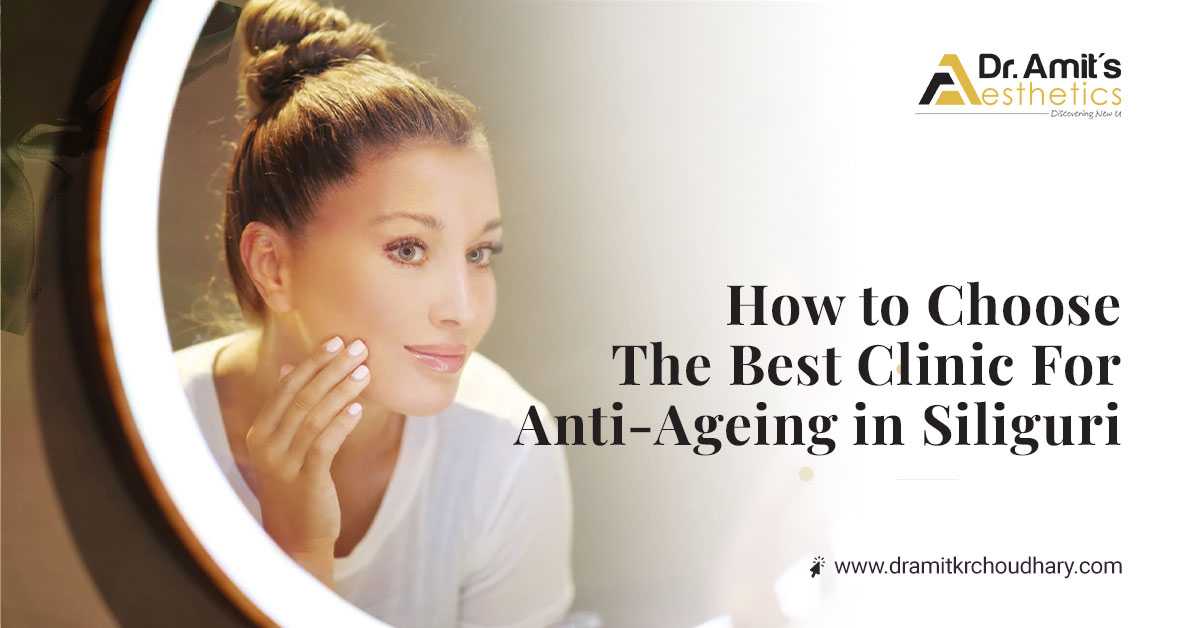 How to Choose the Best Clinic for Anti-Ageing in Siliguri