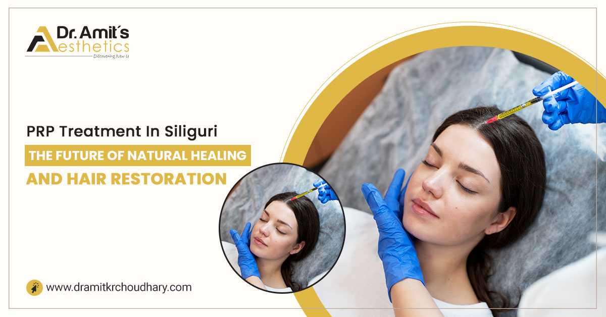 PRP Treatment in Siliguri: the Future of Natural Healing and Hair Restoration