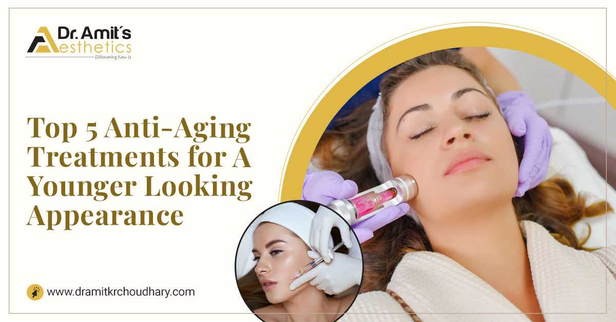 Top 5 Anti-Aging Treatments for a Younger Looking Appearance